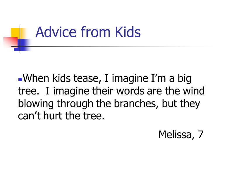Advice from Kids When kids tease, I imagine I’m a big tree.  I